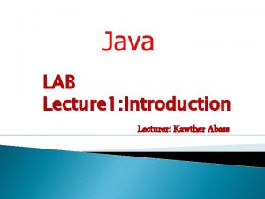 Java LAB Lecture 1 Introduction Lecturer Kawther Abass