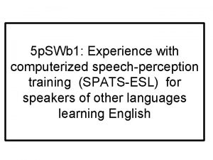 5 p SWb 1 Experience with computerized speechperception