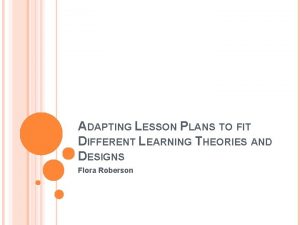 ADAPTING LESSON PLANS TO FIT DIFFERENT LEARNING THEORIES