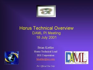 Horus Technical Overview DAML PI Meeting 18 July