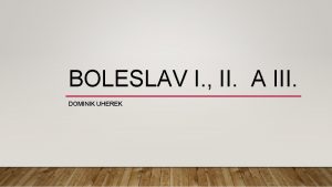 BOLESLAV I II A III DOMINIK UHEREK BOLESLAV