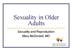Sexuality in Older Adults Sexuality and Reproduction Mary