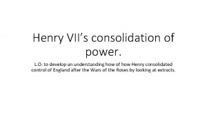 Henry VIIs consolidation of power L O to