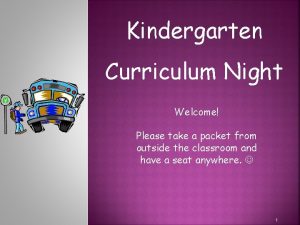 Kindergarten Curriculum Night Welcome Please take a packet