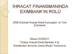 HRACAT FNANSMANINDA EXIMBANKIN ROL 2008 Krizinde hracat Kredi