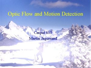 Optic Flow and Motion Detection Cmput 615 Martin