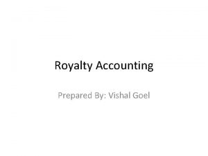 Royalty Accounting Prepared By Vishal Goel Introduction The