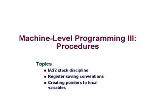 MachineLevel Programming III Procedures Topics n IA 32