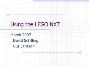 Using the LEGO NXT March 2007 David Schilling