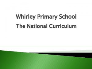 Whirley Primary School The National Curriculum The School