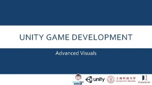 UNITY GAME DEVELOPMENT Advanced Visuals CLASS OVERVIEW Class