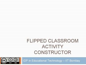 FLIPPED CLASSROOM ACTIVITY CONSTRUCTOR IDP in Educational Technology