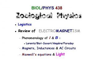 BIOLPHYS 438 Logistics Review of ELECTROMAGNETISM Phenomenology of