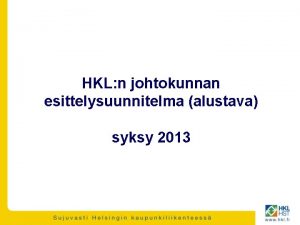 HKL n johtokunnan esittelysuunnitelma alustava syksy 2013 Esittelysuunnitelma