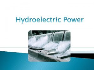 Hydroelectric power is generated by the force of