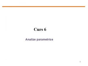 Curs 6 Analize parametrice 1 Analize parametrice In