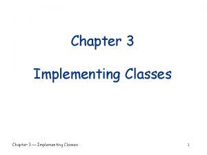 Chapter 3 Implementing Classes Chapter 3 Implementing Classes