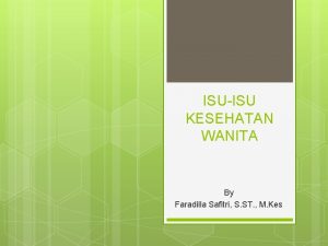 ISUISU KESEHATAN WANITA By Faradilla Safitri S ST