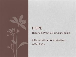 HOPE Theory Practice in Counselling Allison Latimer Krista