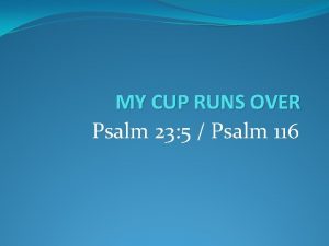 MY CUP RUNS OVER Psalm 23 5 Psalm