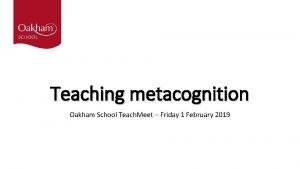 Teaching metacognition Oakham School Teach Meet Friday 1