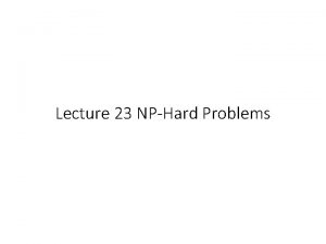 Lecture 23 NPHard Problems Outline NP NPhard NPcomplete