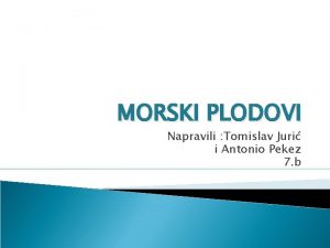 MORSKI PLODOVI Napravili Tomislav Juri i Antonio Pekez
