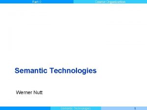 Part 0 Course Organization Semantic Technologies Werner Nutt