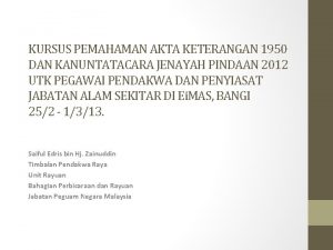 KURSUS PEMAHAMAN AKTA KETERANGAN 1950 DAN KANUNTATACARA JENAYAH