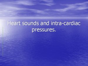 Heart sounds and intracardiac pressures Heart sounds S