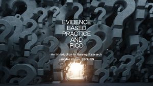 EVIDENCE BASED PRACTICE AND PICO An Introduction to