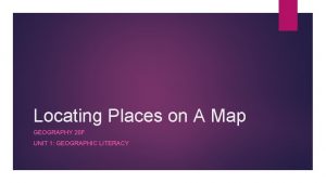 Locating Places on A Map GEOGRAPHY 20 F