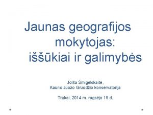 Jaunas geografijos mokytojas ikiai ir galimybs Jolita migelskait