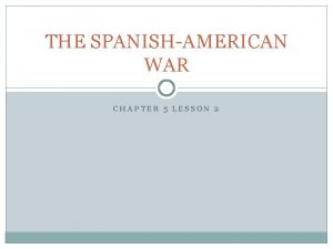 THE SPANISHAMERICAN WAR CHAPTER 5 LESSON 2 Causes