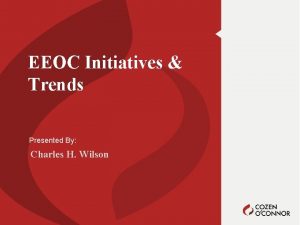 EEOC Initiatives Trends Presented By Charles H Wilson