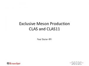 Exclusive Meson Production CLAS and CLAS 11 Paul