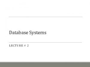 Database Systems LECTURE 2 Summary Previous Lecture Information