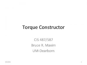 Torque Constructor CIS 487587 Bruce R Maxim UMDearborn