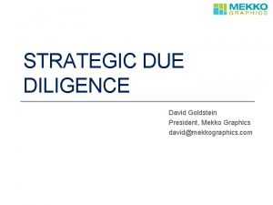 STRATEGIC DUE DILIGENCE David Goldstein President Mekko Graphics