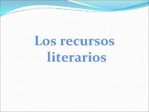 Los recursos literarios La lengua literaria es con