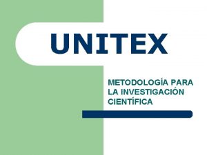 UNITEX METODOLOGA PARA LA INVESTIGACIN CIENTFICA METODOLOGA DE