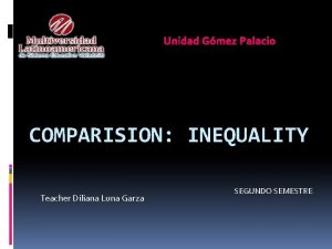 Unidad Gmez Palacio COMPARISION INEQUALITY Teacher Diliana Luna