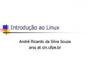 Introduo ao Linux Andr Ricardo da Silva Souza