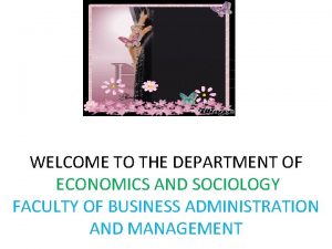 WELCOME TO THE DEPARTMENT OF ECONOMICS AND SOCIOLOGY