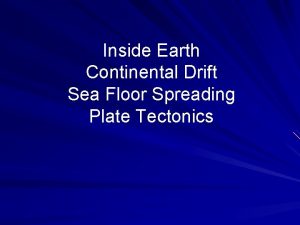 Inside Earth Continental Drift Sea Floor Spreading Plate