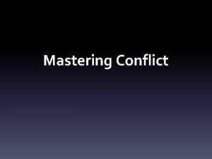 Mastering Conflict CONFLICT CONFLICT CONFLICT Successful leaders manage