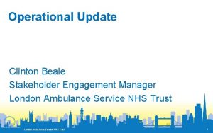 Operational Update Clinton Beale Stakeholder Engagement Manager London