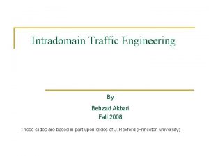 Intradomain Traffic Engineering By Behzad Akbari Fall 2008