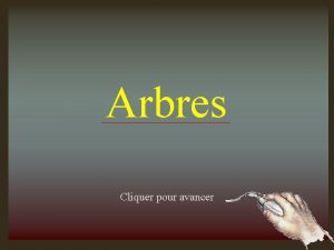 Arbres Cliquer pour avancer Les arbres existent depuis