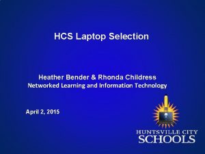 HCS Laptop Selection Heather Bender Rhonda Childress Networked